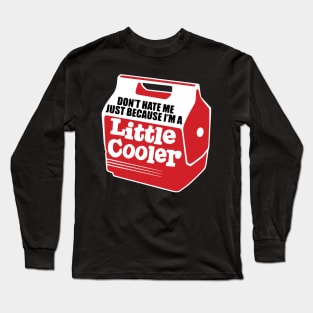 don't hate me just because i'm a little cooler Long Sleeve T-Shirt